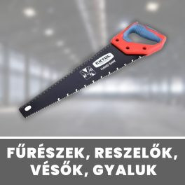 Fűrészek, reszelők, vésők, gyaluk